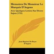 Memoires de Monsieur le Marquis D'Argens : Avec Quelques Lettres Sur Divers Sujets (1735)