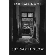 Take My Name But Say It Slow Essays