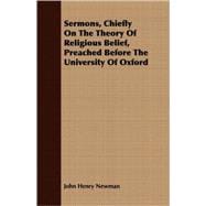 Sermons, Chiefly On The Theory Of Religious Belief, Preached Before The University Of Oxford