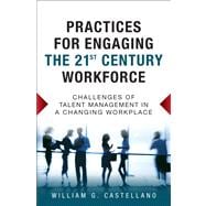 Practices for Engaging the 21st Century Workforce Challenges of Talent Management in a Changing Workplace