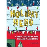 Holiday Hero A Man's Manual for Holiday Lighting