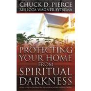 Protecting Your Home from Spiritual Darkness 10 Steps to Help You Clean House, Place Jesus in Authority and Make Your Home a Safe Place