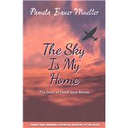 The Sky Is My Home The Story of Hazel Jane Raines