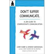 Don't Suffer, Communicate! A Zen Guide to Compassionate Communication