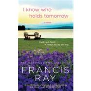 I Know Who Holds Tomorrow A Novel