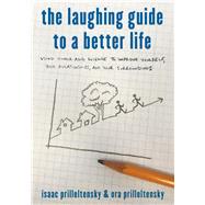The Laughing Guide to a Better Life Using Humor and Science to Improve Yourself, Your Relationships, and Your Surroundings