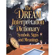 The Dream Interpretation Dictionary Symbols, Signs, and Meanings
