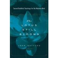Lotus Still Blooms : Sacred Buddhist Teachings for the Western Mind