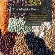 The Mighty Bean 100 Easy Recipes That Are Good for Your Health, the World, and Your Budget