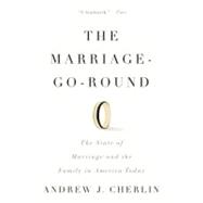 The Marriage-Go-Round The State of Marriage and the Family in America Today