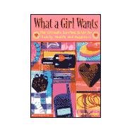 What a Girl Wants : The Ultimate Survival Guide for Beauty, Health, and Happiness
