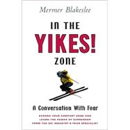In the Yikes! Zone : What Skiing Can Teach Us about Surrender and Trust