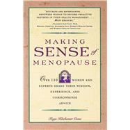 Making Sense of Menopause Over 150 Women and Experts Share Their Wisdom, Experience, and Common Sense Advice