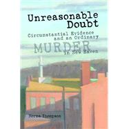 Unreasonable Doubt : Circumstantial Evidence and an Ordinary Murder in New Haven