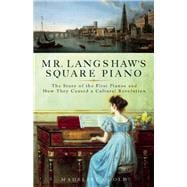 Mr. Langshaw's Square Piano The Story of the First Pianos and How They Caused a Cultural Revolution