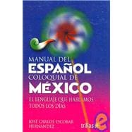 Manual del Espanol coloquial de Mexico / Manual of Colloquial Spanish of Mexico: El Lenguaje Que Hablamos Todos Los Dias / The Language we Speak Everyday