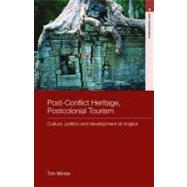 Post-Conflict Heritage, Postcolonial Tourism : Tourism, Politics and Development at Angkor