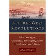 Entrepôt of Revolutions Saint-Domingue, Commercial Sovereignty, and the French-American Alliance