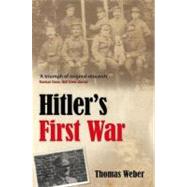 Hitler's First War Adolf Hitler, the Men of the List Regiment, and the First World War