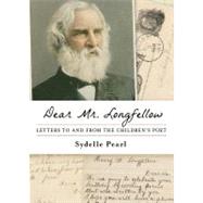 Dear Mr. Longfellow Letters to and from the Children's Poet