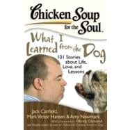 Chicken Soup for the Soul: What I Learned from the Dog 101 Stories about Life, Love, and Lessons