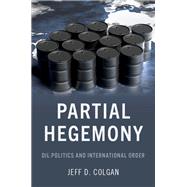 Partial Hegemony Oil Politics and International Order
