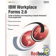 IBM Workplace Forms 2.6 : Guide to Building and Integrating a Sample Workplace Forms Application
