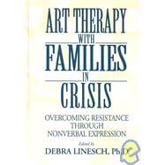 Art Therapy With Families In Crisis: Overcoming Resistance Through Nonverbal Expression