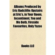 Albums Produced by Eric Radcliffe: Upstairs at Eric's, in Your Room, Incontinent, You and Me Both, Fireside Favourites, Only Yazoo, Snakes and Ladders