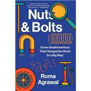 Nuts and Bolts Seven Small Inventions That Changed the World in a Big Way