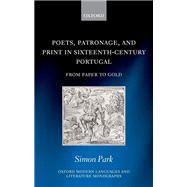 Poets, Patronage, and Print in Sixteenth-Century Portugal From Paper to Gold