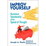Improv Yourself : Business Spontaneity at the Speed of Thought