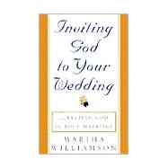 Inviting God to Your Wedding : And Keeping God in Your Marriage