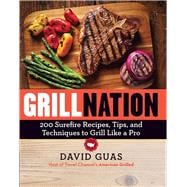 Grill Nation 200 Surefire Recipes, Tips, and Techniques to Grill Like a Pro
