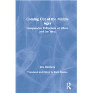 Coming Out of the Middle Ages: Comparative Reflections on China and the West: Comparative Reflections on China and the West