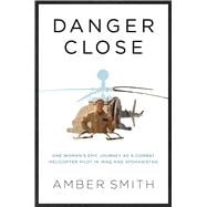 Danger Close My Epic Journey as a Combat Helicopter Pilot in Iraq and Afghanistan