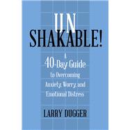 Unshakable! A 40-Day Guide to Overcoming Anxiety, Worry, and Emotional Distress