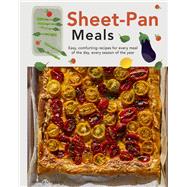 Sheet-Pan Meals Easy, Comforting Recipes for Every Meal of the Day, Every Season of the Year