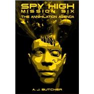 Spy High Mission Six: The Annihilation Agenda