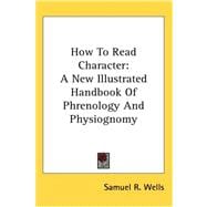 How to Read Character : A New Illustrated Handbook of Phrenology and Physiognomy