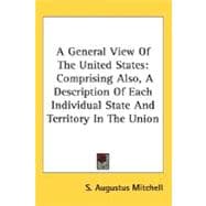 A General View Of The United States: Comprising Also, a Description of Each Individual State and Territory in the Union