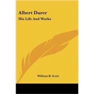 Albert Durer: His Life and Works