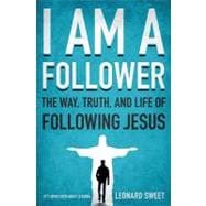 I am a Follower : The Way, Truth, and Life of Following Jesus