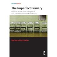 The Imperfect Primary: Oddities, Biases, and Strengths of U.S. Presidential Nomination Politics