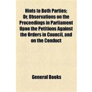 Hints to Both Parties: Observations on the Proceedings in Parliament Upon the Petitions Against the Orders in Council, and on the Conduct of His Majesty's Ministers in Grant