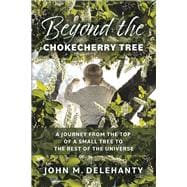 Beyond the Chokecherry Tree A journey from the top of a small tree to the rest of the universe