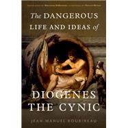 The Dangerous Life and Ideas of Diogenes the Cynic
