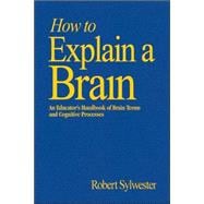 How to Explain a Brain : An Educator's Handbook of Brain Terms and Cognitive Processes