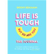 Life Is Tough (But So Are You) The Journal A personal workbook to help you rise to the challenge when things go pear-shaped