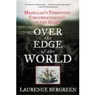 Over the Edge of the World : Magellan's Terrifying Circumnavigation of the Globe